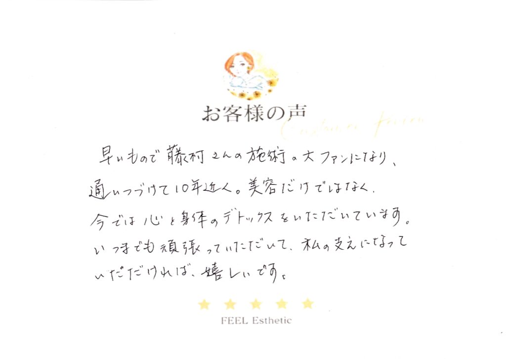 早いもので藤村さんの施術の大ファンになり、通い続けて１０年近く。　美容だけでなく、今では心と体のデトックスをいただいてます。　いつまでも頑張っていただいて、私の支えになっていただければ嬉しいです。 コバヤシエツコ